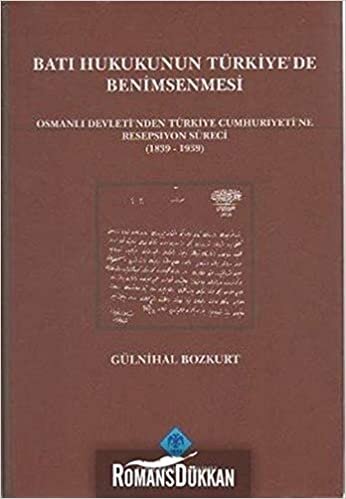 Batı Hukukunun Türkiye’de Benimsenmesi: Osmanlı Devleti'nden Türkiye Cumhuriyeti'ne Resepsiyon Süreci ( 1839 - 1939 )