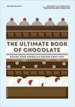 The Ultimate Book of Chocolate: Make your chocolate dreams become a reality