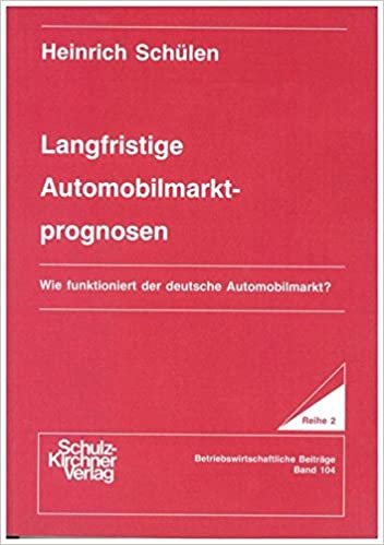 Langfristige Automobilmarktprognosen: Wie funktioniert der deutsche Automobilmarkt? (Wissenschaftliche Schriften / Reihe 2: Betriebswirtschaftliche Beiträge)