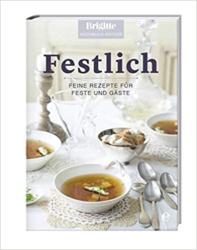 Brigitte Kochbuch-Edition: Festlich: Feine Rezepte für Feste und Gäste