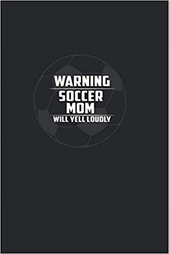 Warning soccer mom will yell loudly: Blank Lined Notebook Journal ToDo Exercise Book or Diary (6" x 9" inch) with 120 pages