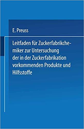 Leitfaden Fur Zuckerfabrikchemiker Zur Untersuchung Der in Der Zuckerfabrikation Vorkommenden Produkte Und Hilfsstoffe