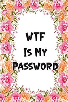 WTF Is My Password: Pink Floral Password Organizer Alphabetical Logbook - Never Forget Passwords, Usernames, Login & Other Internet Information!