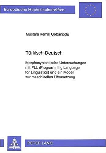 Türkisch-Deutsch: Morphosyntaktische Untersuchungen mit PLL (Programming Language for Linguistics) und ein Modell zur maschinellen Übersetzung ... / Série 21: Linguistique, Band 129) indir