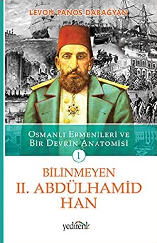 Bilinmeyen 2. Abdülhamid Han - 1: Osmanlı Ermenileri ve Bir Devrin Anatomisi - 1