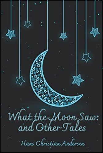 What the Moon Saw: and Other Tales: With Original Illustration