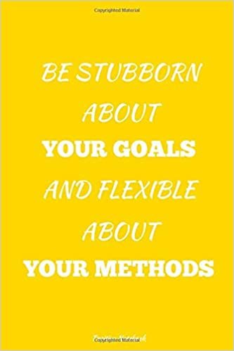 Be Stubborn About Your Goals And Flexible About Your Methods: Notebook With Motivational Quotes, Inspirational Journal Blank Pages, Positive Quotes, ... Blank Pages, Diary (110 Pages, Blank, 6 x 9) indir