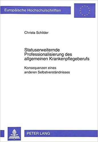 Statuserweiternde Professionalisierung des allgemeinen Krankenpflegeberufs: Konsequenzen eines anderen Selbstverständnisses (Europäische ... Education / Série 11: Pédagogie, Band 595)