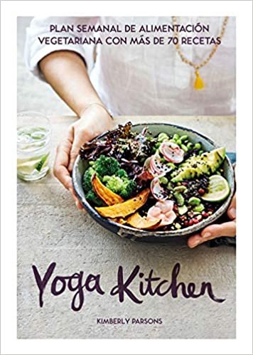Yoga Kitchen: Plan semanal de alimentación vegetariana con más de 70 recetas indir