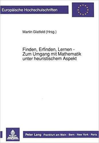 Finden, Erfinden, Lernen - Zum Umgang mit Mathematik unter heuristischem Aspekt: Herausgegeben von Martin Glatfeld (Europäische Hochschulschriften / ... Education / Série 11: Pédagogie, Band 442)
