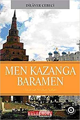 Bütün Eserleri-4: Men Kazanga Baramen: Tataristan Seyahati Notları