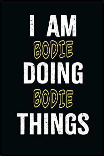 I am Bodie Doing Bodie Things: A Personalized Notebook Gift for Bodie, Cool Cover, Customized Journal For Boys, Lined Writing 100 Pages 6*9 inches indir