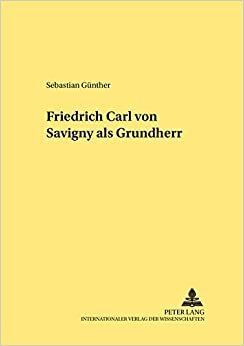 Friedrich Carl von Savigny als Grundherr (Rechtshistorische Reihe, Band 227)