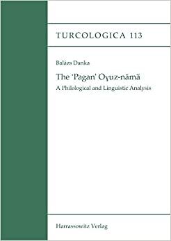 The ‘Pagan’ Oɣuz-namä: A Philological and Linguistic Analysis (Turcologica, Band 113)