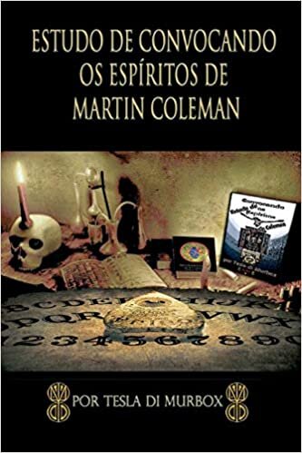 Estudo de Convocação dos Espíritos de Martin Coleman: a prática da magia da necromancia simples e lucidamente explicada, com instruções completas para a prática