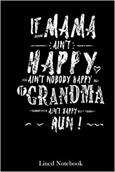 If Grandma aint Happy Run Funny Mother's Day Grandma lined notebook: Mother journal notebook, Mothers Day notebook for Mom, Funny Happy Mothers Day ... Mom Diary, lined notebook 120 pages 6x9in