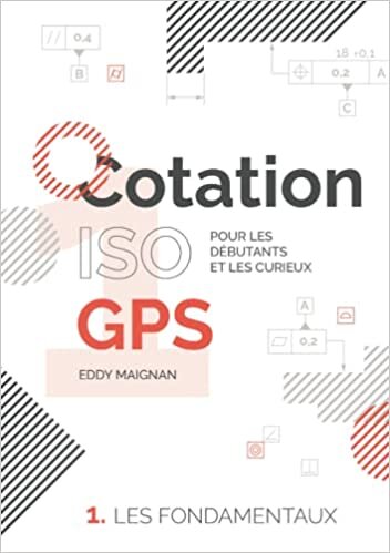 Cotation ISO GPS : 1. Les fondamentaux: Pour les débutants et les curieux
