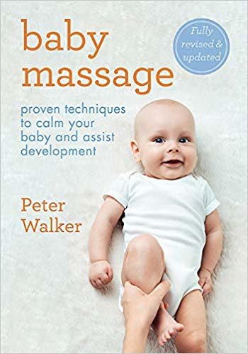Baby Massage: Proven techniques that will aid your baby's development and strengthen the bond between you