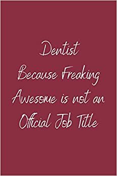 Dentist Because Freaking Awesome is not an Official Job Title: Teamwork Awards | Appreciation Gifts for Employees | Teamwork Gifts | Lined notebook | 6x9 inches |120 Pages