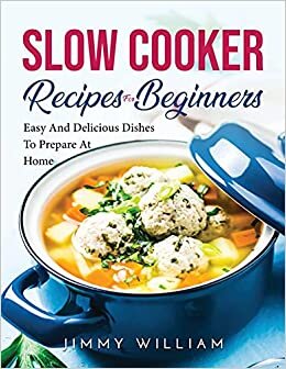 Slow Cooker Recipes for Beginners: Easy And Delicious Dishes To Prepare At Home indir