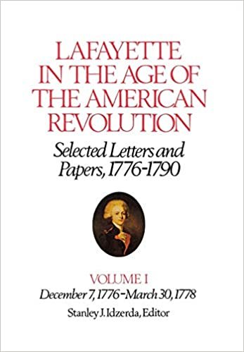 Lafayette in the Age of the American Revolution-Selected Letters and Papers, 1776-1790: December 7, 1776-March 30, 1778: Selected Letters and Papers, 1776-90 (Papers of the Marquis De Lafayette): 001