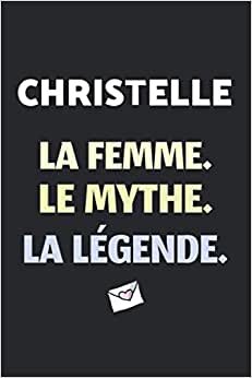 Christelle La F Le Mythe La Légende: (Agenda / Journal / Carnet de notes): Notebook ligné / idée cadeau, 120 Pages, 15 x 23 cm, couverture souple, finition mate