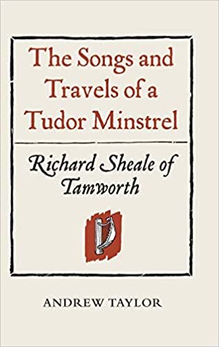 The Songs and Travels of a Tudor Minstrel: Richard Sheale of Tamworth