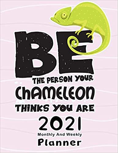 Be The Person your Chameleon Thinks You Are: 2021 Yearly Planner,Monthly & Weekly Planner, Calendar, Scheduler, Organizer, Agenda Logbook, To Do List, ... Tasks, Ideas, Gratitude, Appointments, Notes
