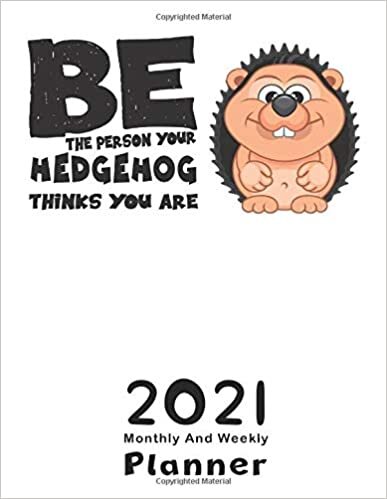 Be The Person Your HEDGEHOG Thinks You Are: 2021 Yearly Planner,Monthly & Weekly Planner, Calendar, Scheduler, Organizer, Agenda Logbook, To Do List, ... Tasks, Ideas, Gratitude, Appointments, Notes