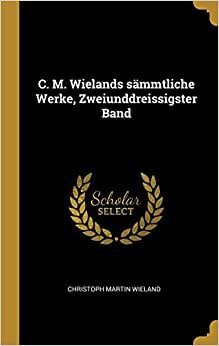 C. M. Wielands sämmtliche Werke, Zweiunddreissigster Band