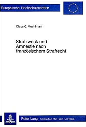 Strafzweck und Amnestie nach französischem Strafrecht (Europäische Hochschulschriften Recht / Reihe 2: Rechtswissenschaft / Series 2: Law / Série 2: Droit, Band 201)