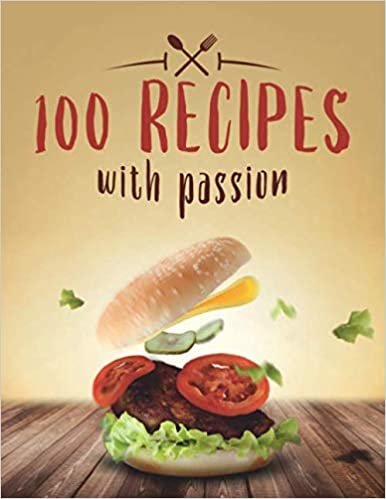 100 Recipes With Passion: Blank Recipe Book to Write In Favorite Recipes, Food Cookbook Journal and Organizer, burger cover (104 Pages, 8.5 x 11)