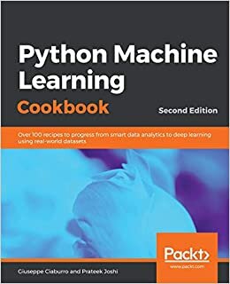 Python Machine Learning Cookbook: Over 100 recipes to progress from smart data analytics to deep learning using real-world datasets, 2nd Edition