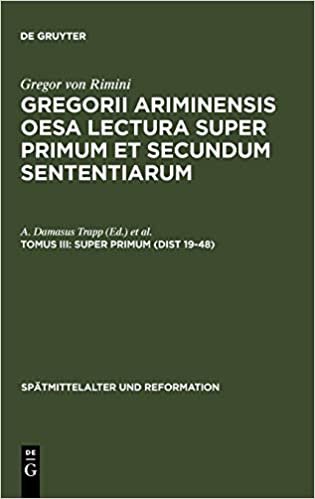Gregorii Ariminensis OESA Lectura super Primum et Secundum Sententiarum: Super Primum (Dist 19-48) (Spätmittelalter und Reformation, Band 8): Tomus III indir