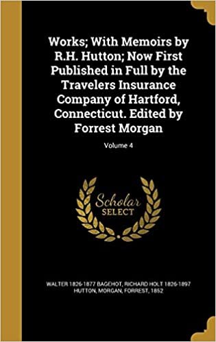 Works; With Memoirs by R.H. Hutton; Now First Published in Full by the Travelers Insurance Company of Hartford, Connecticut. Edited by Forrest Morgan; Volume 4