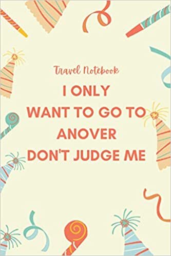 I Only Want to Go to anover Don't Judge Me: Journal Gift for anover lovers 100 Pages - Large (6 x 9 inches) | Funny Cute Gift
