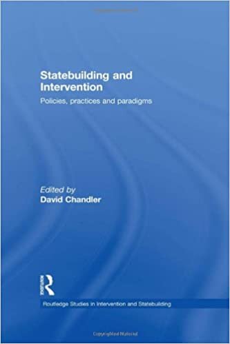 Statebuilding and Intervention: Policies, Practices and Paradigms (Routledge Studies in Intervention and Statebuilding)