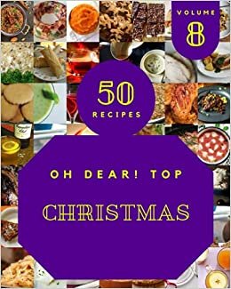Oh Dear! Top 50 Christmas Recipes Volume 8: More Than a Christmas Cookbook