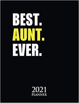 Best Aunt Ever 2021 Planner: Aunt Gifts Weekly Planner With Daily & Monthly Overview | Personal Appointment Agenda Schedule Organizer With 2021 Calendar