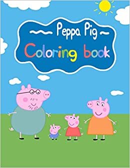 Peppa Pig Coloring Book: A Beautiful Coloring Book With Several Peppa Pig Images For Relaxation And Creativity