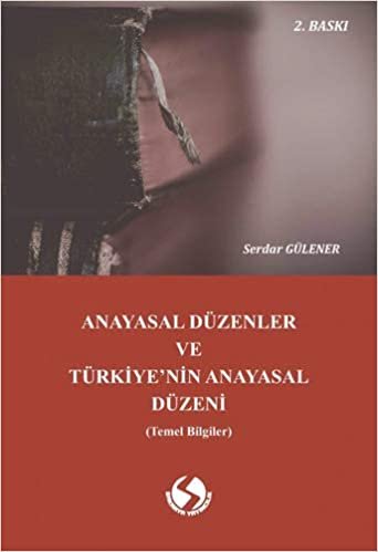 Anayasal Düzenler ve Türkiye'nin Anayasal Düzeni: Temel Bilgiler