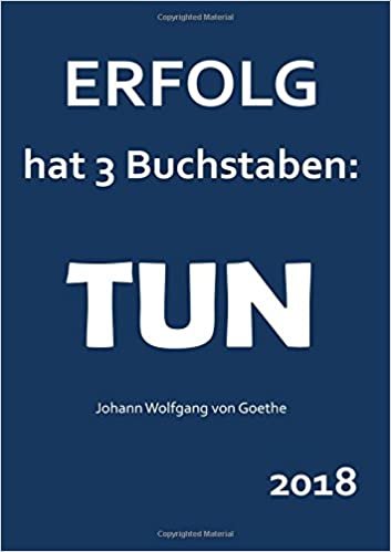 großer TageBuch Kalender 2018 - "Erfolg hat 3 Buchstaben: TUN" (Goethe)