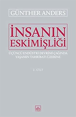 İnsanın Eskimişliği Cilt - 2: Üçüncü Endüstri Devrimi Çağında Yaşamın Tahribatı Üzerine