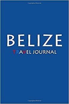 Travel Journal Belize: Notebook Journal Diary, Travel Log Book, 100 Blank Lined Pages, Perfect For Trip, High Quality Planner