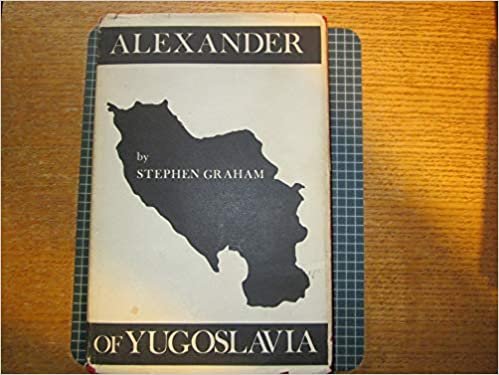Alexander of Yugoslavia: The Story of the King Who Was Murdered at Marseilles