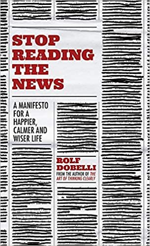 Stop Reading the News: How to cope with the information overload and think more clearly