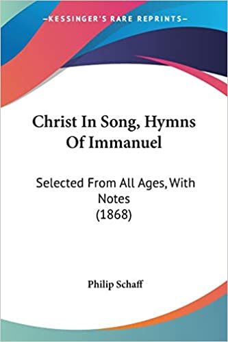 Christ In Song, Hymns Of Immanuel: Selected From All Ages, With Notes (1868)