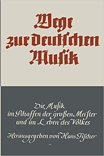 Wege zur Deutschen Musik: Die Musik im Schaffen der Großen Meister und im Leben des Volkes (German Edition)