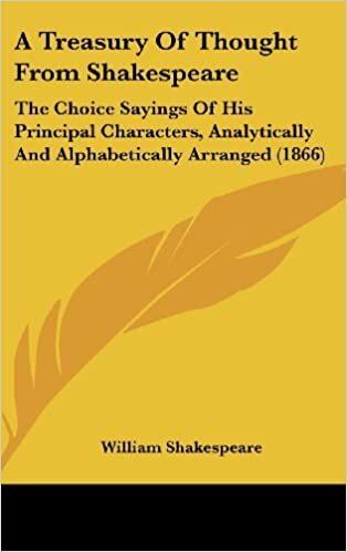 A Treasury of Thought from Shakespeare: The Choice Sayings of His Principal Characters, Analytically and Alphabetically Arranged (1866) indir