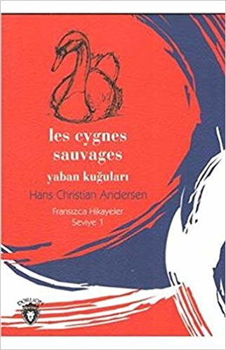 Les Cygnes Sauvages: Yaban Kuğuları - Fransızca Hikayeler Seviye 1